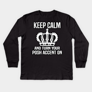 Keep Calm and Turn Your Posh Accent On. Kids Long Sleeve T-Shirt